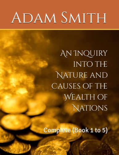 An Inquiry into the Nature and Causes of the Wealth of Nations: Complete (Book 1 to 5)