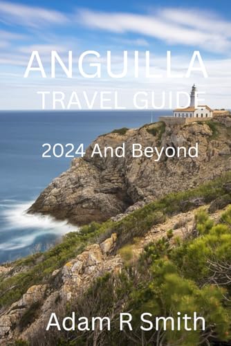 Anguilla Travel Guide: Uncover the Hidden Gems, Vibrant Culture, Adventure Hotspots and Pristine Beaches of the Caribbean's Best-Kept Secret (Adam R Smith Travel Guides, Band 1)
