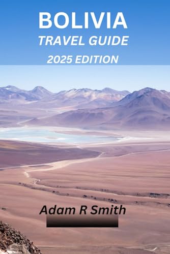 Bolivia Travel Guide: Exploring the untouched landscapes and rich traditions of South America's most diverse nation. (Adam R Smith Travel Guides, Band 2) von Independently published