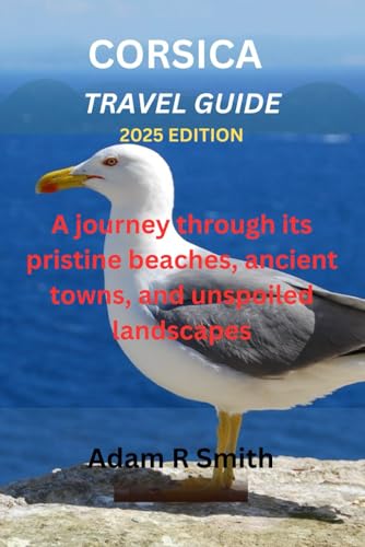 Corsica Travel Guide: A journey through its pristine beaches, ancient towns, and unspoiled landscapes. (Adam R Smith Travel Guides, Band 3) von Independently published