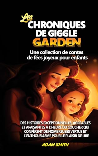 LES CHRONIQUES DE GIGGLE GARDEN Une collection de contes de fées joyeux pour enfants.: Des histoires exceptionnelles, agréables et apaisantes à ... l'enthousiasme pour le plaisir de lire