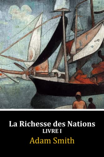 La Richesse des Nations: Livre I La Richesse des Nations: Livre I