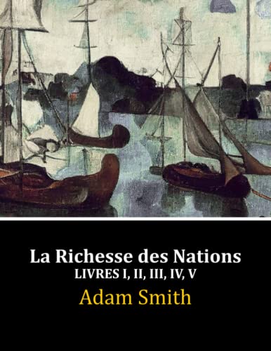 La Richesse des Nations: Livres I, II, III, IV, V (Complet)