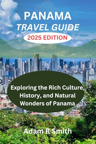 Panama Travel Guide: Exploring the Rich Culture, History, and Natural Wonders of Panama (Adam R Smith Travel Guides, Band 4) von Independently published