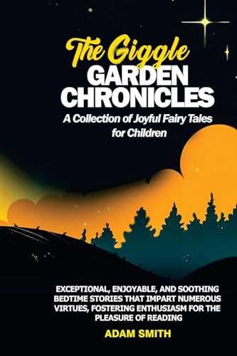 THE GIGGLE GARDEN CHRONICLES A Collection of Joyful Fairy Tales for Children: Exceptional, enjoyable, and soothing bedtime stories that impart ... enthusiasm for the pleasure of reading