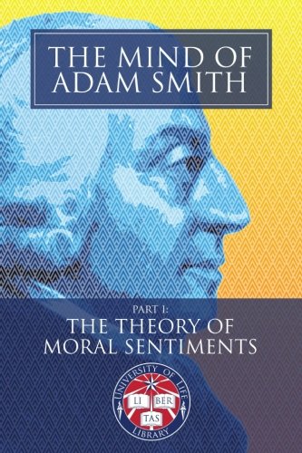 The Mind of Adam Smith Part 1: The Theory of Moral Sentiments: Newly Indexed and Illustrated with Scenes of the Scottish Enlightenment (University of Life Library)
