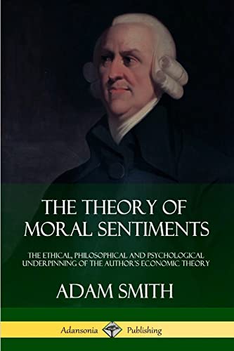The Theory of Moral Sentiments: The Ethical, Philosophical and Psychological Underpinning of the Author’s Economic Theory von Lulu.com
