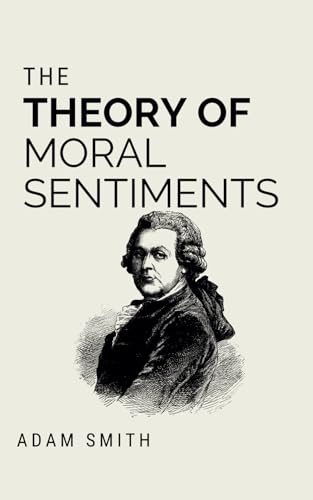 The Theory of Moral Sentiments: The Philosophical Origins of Morality and Justice (Annotated) von Independently published