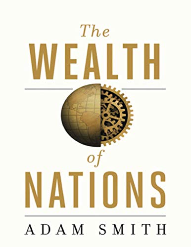 The Wealth Of Nations (Annotated): An Inquiry into the Nature and Causes of the Wealth of Nations