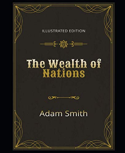 The Wealth of Nations Illustrated Edition: By Adam Smith The Wealth of Nations Illustrated Edition: By Adam Smith von Independently Published