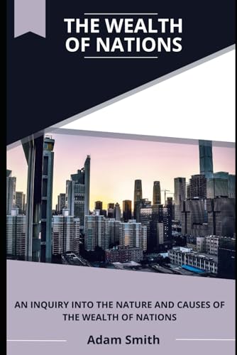 The Wealth of Nations: An Inquiry into the Nature and Causes of the Wealth of Nations The Wealth of Nations: An Inquiry into the Nature and Causes of the Wealth of Nations von Independently published
