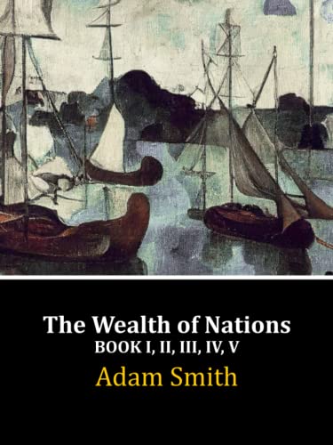 The Wealth of Nations: Book I, II, III, IV, V (Complete)