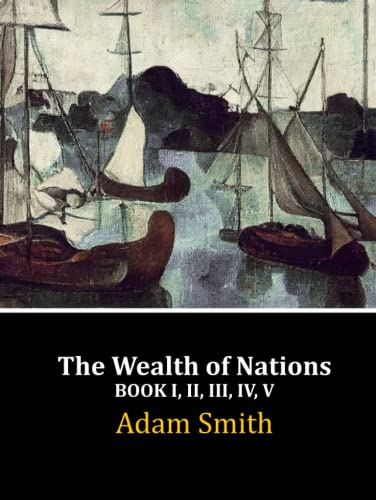 The Wealth of Nations: Book I, II, III, IV, V (Complete)