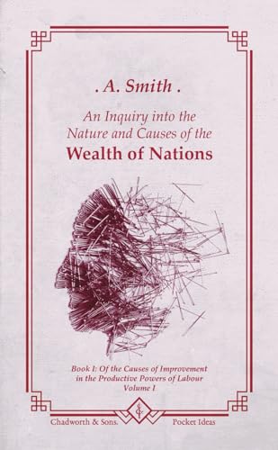 The Wealth of Nations: Book I: Of the Causes of Improvement in the productive Powers of Labour - Volume I