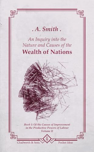 The Wealth of Nations: Book I: Of the Causes of Improvement in the productive Powers of Labour - Volume II
