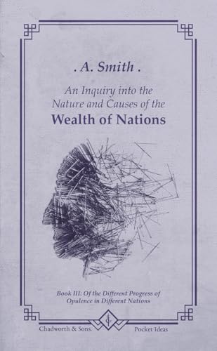 The Wealth of Nations: Book III: Of the Different Progress of Opulence in Different Nations The Wealth of Nations: Book III: Of the Different Progress of Opulence in Different Nations von Independently published