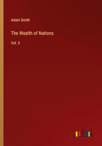 The Wealth of Nations: Vol. 3 The Wealth of Nations: Vol. 3 von Outlook Verlag