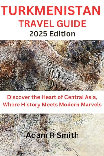 Turkmenistan Travel Guide: Discover the Heart of Central Asia, Where History Meets Modern Marvels Turkmenistan Travel Guide: Discover the Heart of Central Asia, Where History Meets Modern Marvels von Independently published