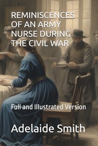 REMINISCENCES OF AN ARMY NURSE DURING THE CIVIL WAR: Full and Illustrated Version von Independently published