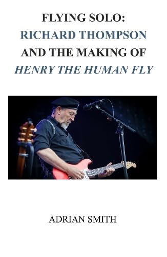 Flying Solo: Richard Thompson and the Making of Henry The Human Fly von Takahe Publishing Ltd.