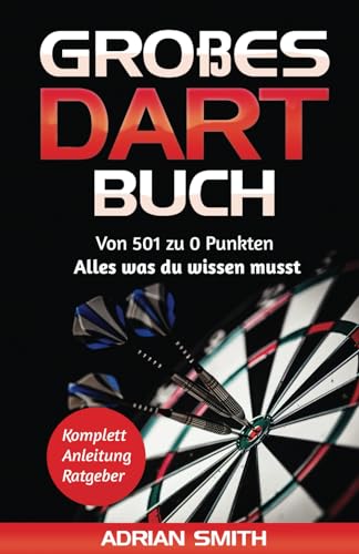 Großes Dart Buch: Von 501 Darts zu 0 Punkten - Alles was du wissen musst