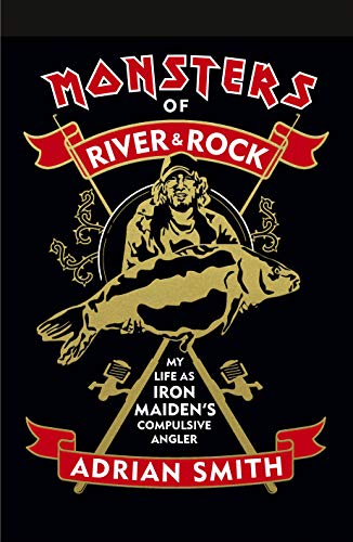 Monsters of River and Rock: My Life as Iron Maiden’s Compulsive Angler