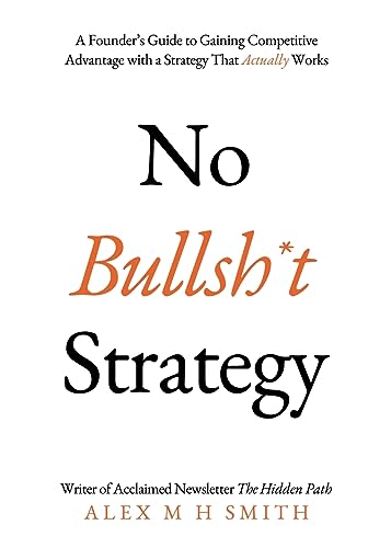 No Bullsh*t Strategy: A Founder’s Guide to Gaining Competitive Advantage with a Strategy That Actually Works von Matador