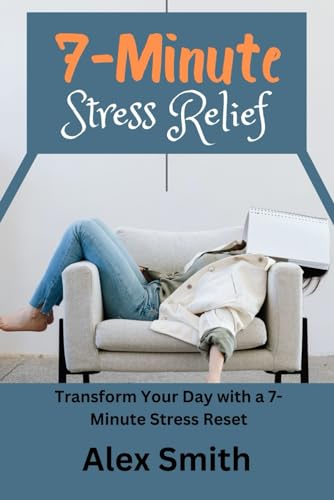 7-Minute Stress Relief: Transform Your Day with a 7-Minute Stress Reset von Independently published