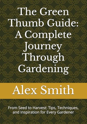 The Green Thumb Guide: A Complete Journey Through Gardening: From Seed to Harvest: Tips, Techniques, and Inspiration for Every Gardener The Green Thumb Guide: A Complete Journey Through Gardening: From Seed to Harvest: Tips, Techniques, and Inspiration for Every Gardener von Independently published