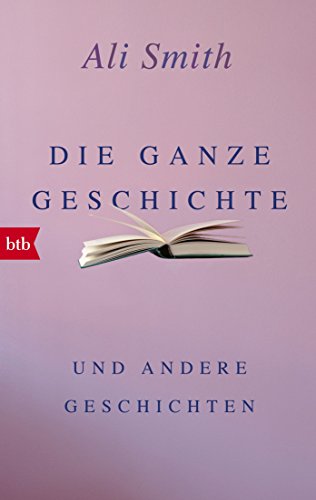 Die ganze Geschichte und andere Geschichten Die ganze Geschichte und andere Geschichten