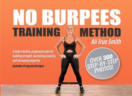No Burpees Training Method: A Body-Intuitive, Progressive Plan for Building Strength, Maintaining Mobility, and Increasing Longevity No Burpees Training Method: A Body-Intuitive, Progressive Plan for Building Strength, Maintaining Mobility, and Increasing Longevity von Independently published
