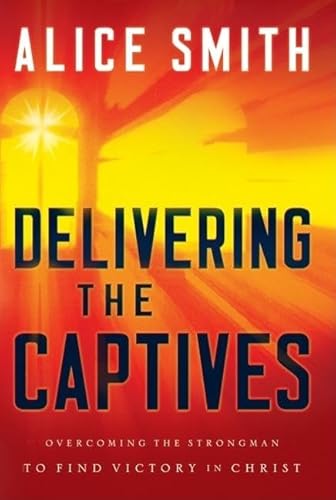 Delivering the Captives: Understanding the Strongman—and How to Defeat Him von Bethany House Publishers
