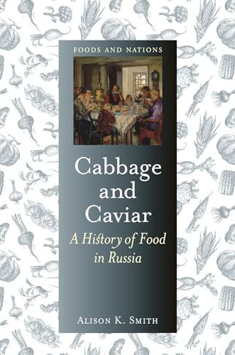 Cabbage and Caviar: A History of Food in Russia (Foods and Nations)