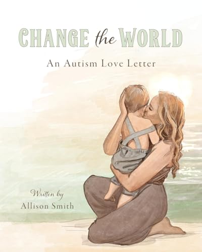 Change the World: An Autism Love Letter von Palmetto Publishing