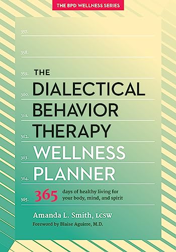 Dialectical Behavior Therapy Wellness Planner: 365 Days of Healthy Living for Your Body, Mind, and Spirit (The Borderline Personality Disorder Wellness Series, 1)