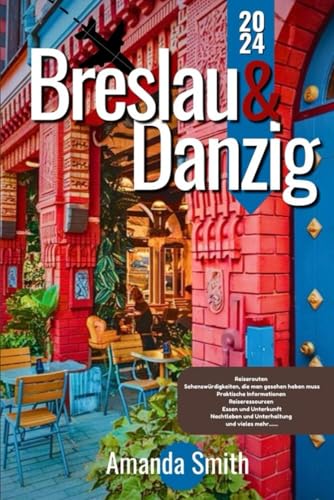 BRESLAU UND DANZIG REISEFÜHRER 2024: Erkunden Sie historische Sehenswürdigkeiten, kulturelle Schätze und Attraktionen, die Sie unbedingt gesehen haben müssen (Europa-Abenteuer) von Independently published