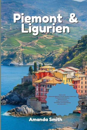 ENTDECKEN PIEMONT & LIGURIEN: Erkundung der Herzen und Seelen des Piemont und Liguriens: Eine tiefgründige Reise durch die bezaubernden Regionen Italiens (Europa-Abenteuer) ENTDECKEN PIEMONT & LIGURIEN: Erkundung der Herzen und Seelen des Piemont und Liguriens: Eine tiefgründige Reise durch die bezaubernden Regionen Italiens (Europa-Abenteuer) von Independently published