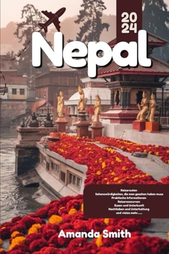 NEPAL REISEFÜHRER 2024: Trekking, Tempel, Kulturschätze und Abenteuerrouten – Erkunden Sie das Everest-Basislager, Kathmandu und die Wunder des Himalaya (Wunder Asiens) von Independently published