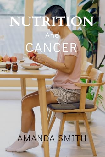 Nutrition and Cancer: Diet and Wellness and Strategies for Fighting and Preventing Cancer Nutrition and Cancer: Diet and Wellness and Strategies for Fighting and Preventing Cancer von Independently published