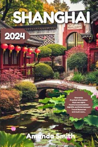 SHANGHAI TRAVEL GUIDE 2024: Explore Iconic Skylines, Hidden Alleys, Top Attractions, and Insider Tips for the Best of China’s Most Vibrant City SHANGHAI TRAVEL GUIDE 2024: Explore Iconic Skylines, Hidden Alleys, Top Attractions, and Insider Tips for the Best of China’s Most Vibrant City von Independently published