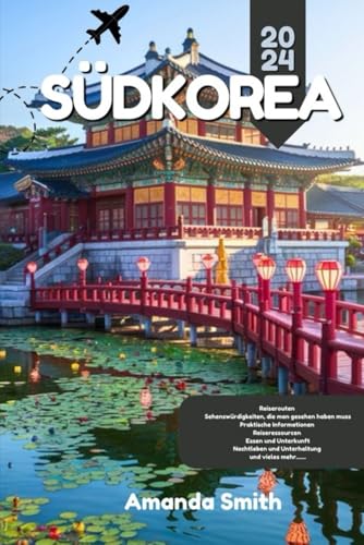 SÜDKOREA REISEFÜHRER 2024: Erkunde Seoul, die Insel Jeju, kulturelle Sehenswürdigkeiten und lokale Küche – Die besten Tipps, verborgene Schätze und unverzichtbare Reisepläne (Wunder Asiens) von Independently published