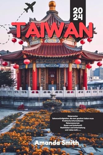 TAIWAN REISEFÜHRER 2024: Erkundung von Taipeh, Naturpfaden, Nachtmärkten und kulturellem Erbe (Wunder Asiens) von Independently published