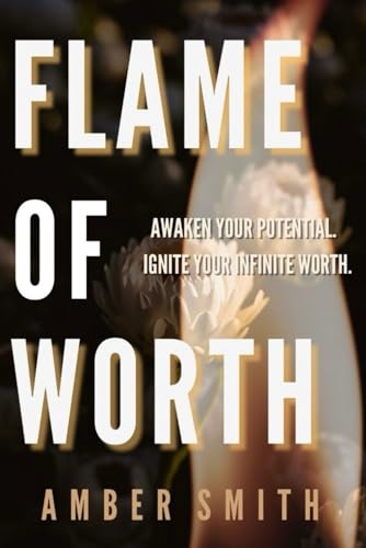 Flame of Worth: Awaken your potential. Ignite your infinite worth von Independently published