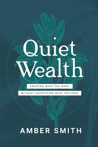 Quiet Wealth: Creating What You Want, Without Sacrificing What You Have von Independently published