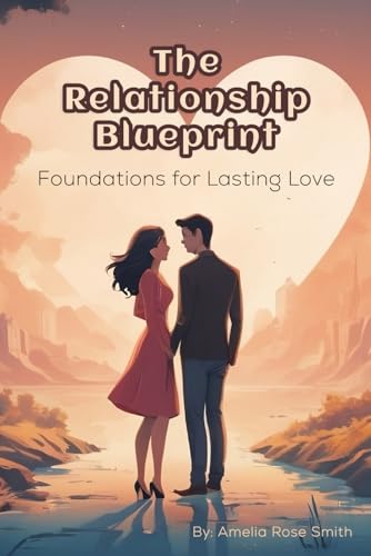 The Relationship Blueprint: Foundations for Lasting Love