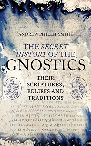 The Secret History of the Gnostics: Their Scriptures, Beliefs and Traditions