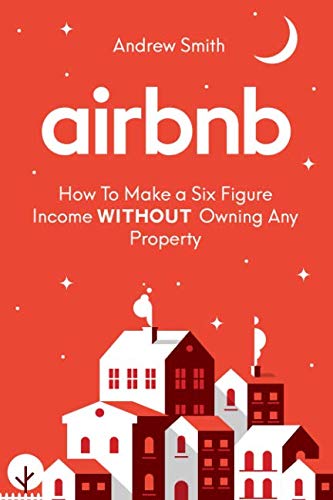 Airbnb: How To Make a Six Figure Income WITHOUT Owning Any Property