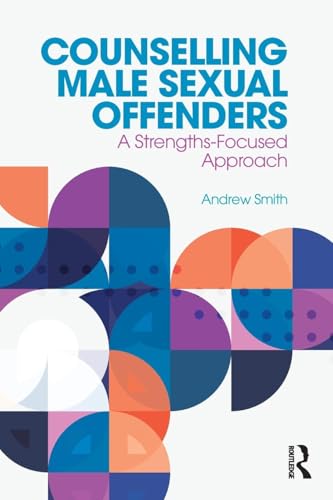 Counselling Male Sexual Offenders: A Strengths-Focused Approach