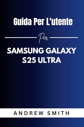 GUIDA PER L'UTENTE PER SAMSUNG GALAXY S25 ULTRA GUIDA PER L'UTENTE PER SAMSUNG GALAXY S25 ULTRA von Independently published