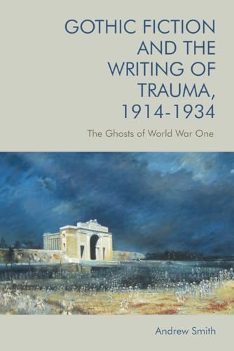 Gothic Fiction and the Writing of Trauma, 1914–1934: The Ghosts of World War One